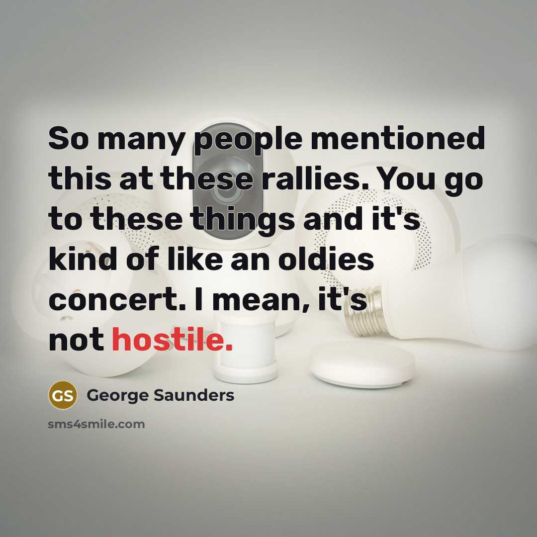 “So many people mentioned this at these rallies. You go…” quote by George Saunders