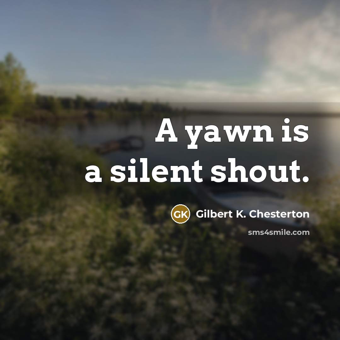 “A yawn is a silent shout.…” quote by Gilbert K. Chesterton
