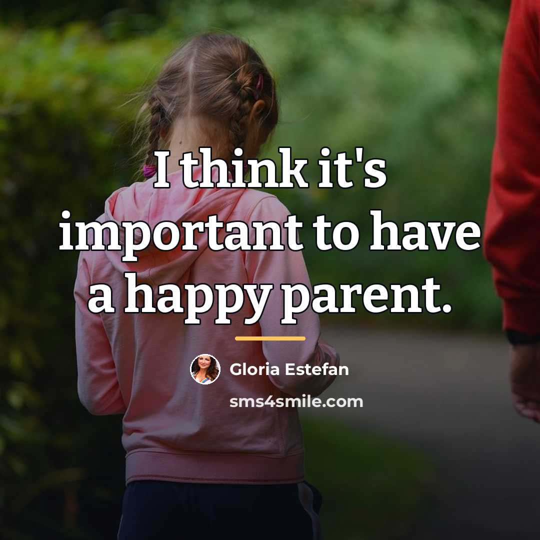 “I think it's important to have a happy parent.…” quote by Gloria Estefan