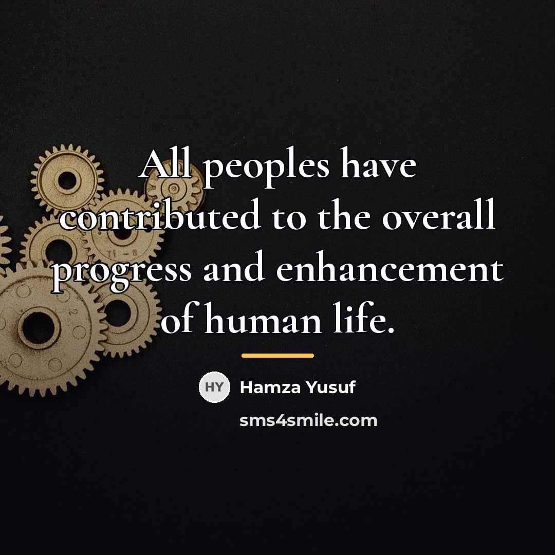 “All peoples have contributed to the overall progress and enhancement…” quote by Hamza Yusuf