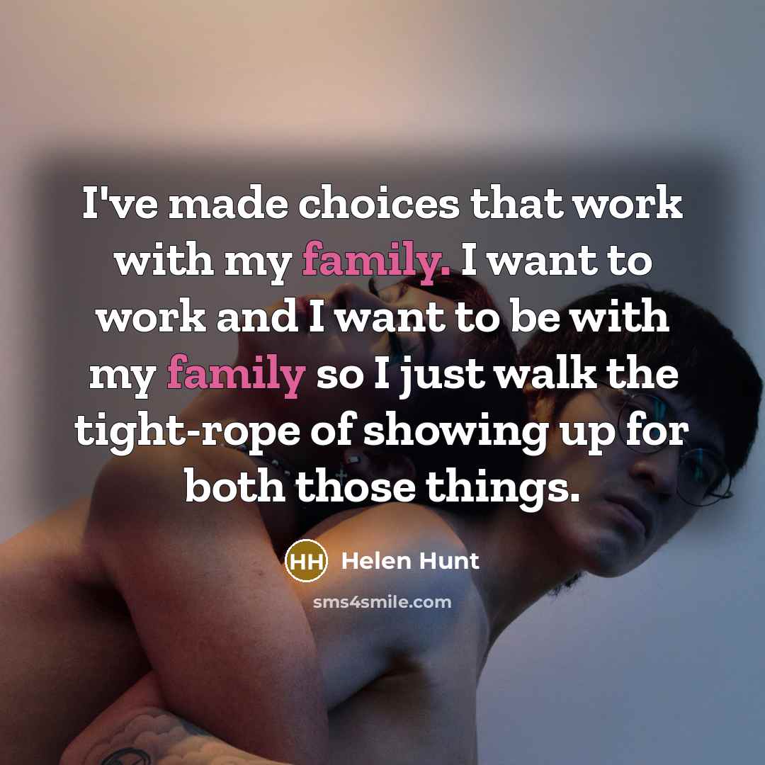 “I've made choices that work with my family. I want…” quote by Helen Hunt