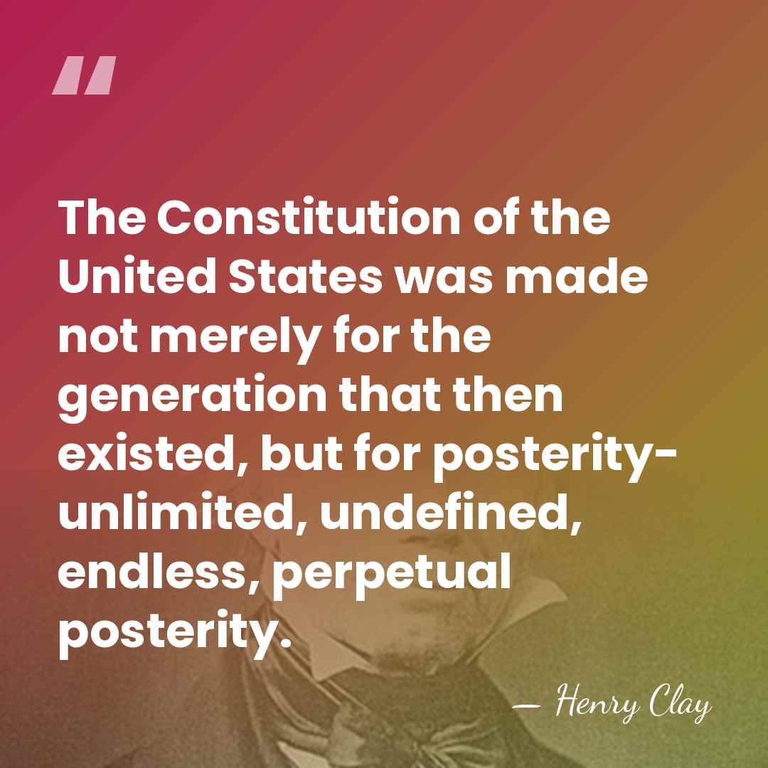The Constitution of the United States was made not merely for the&hellip; - Henry Clay