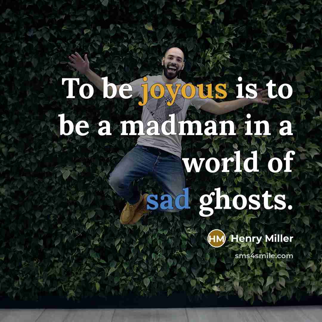 “To be joyous is to be a madman in a…” quote by Henry Miller