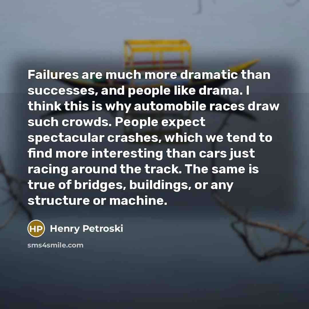 “Failures are much more dramatic than successes, and people like…” quote by Henry Petroski