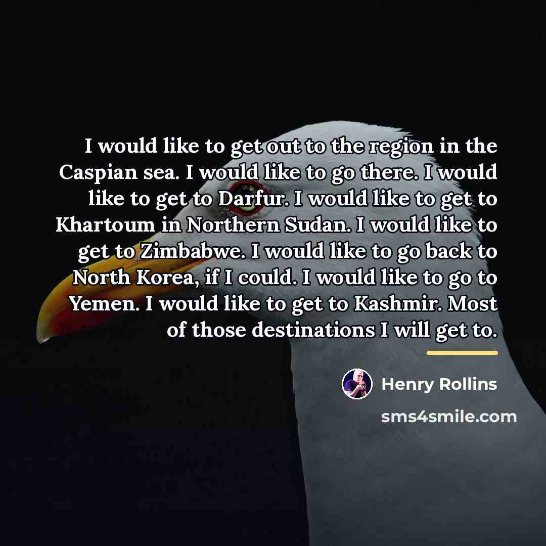 “I would like to get out to the region in…” quote by Henry Rollins