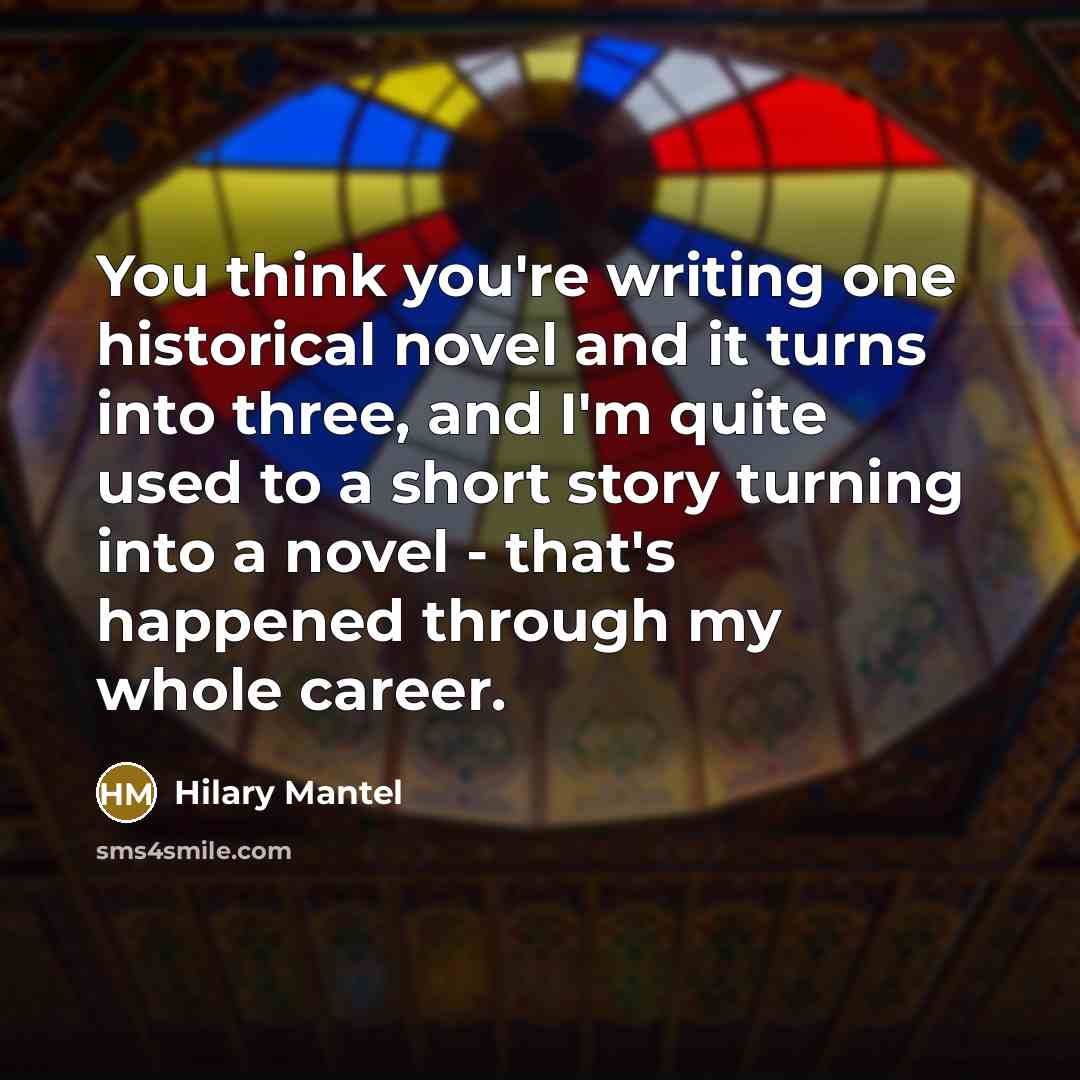 “You think you're writing one historical novel and it turns…” quote by Hilary Mantel