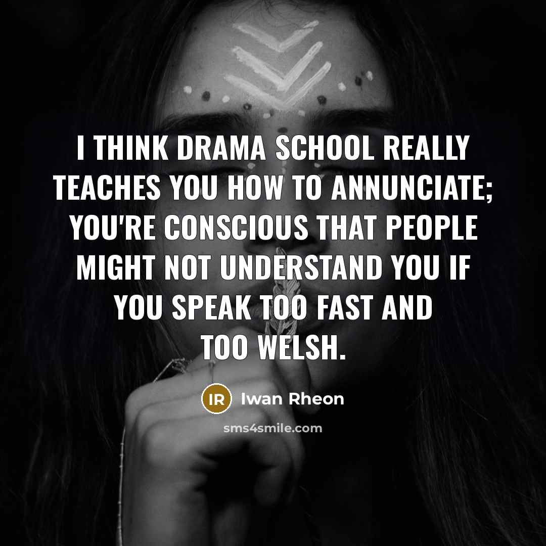 “I think drama school really teaches you how to annunciate;…” quote by Iwan Rheon
