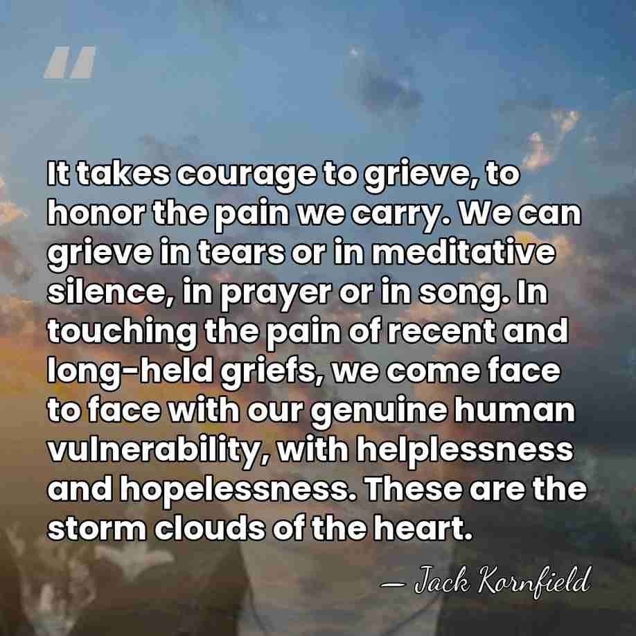 It takes courage to grieve, to honor the pain we carry. We&hellip; - Jack Kornfield