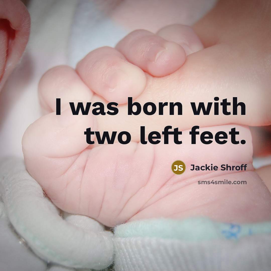 “I was born with two left feet.…” quote by Jackie Shroff