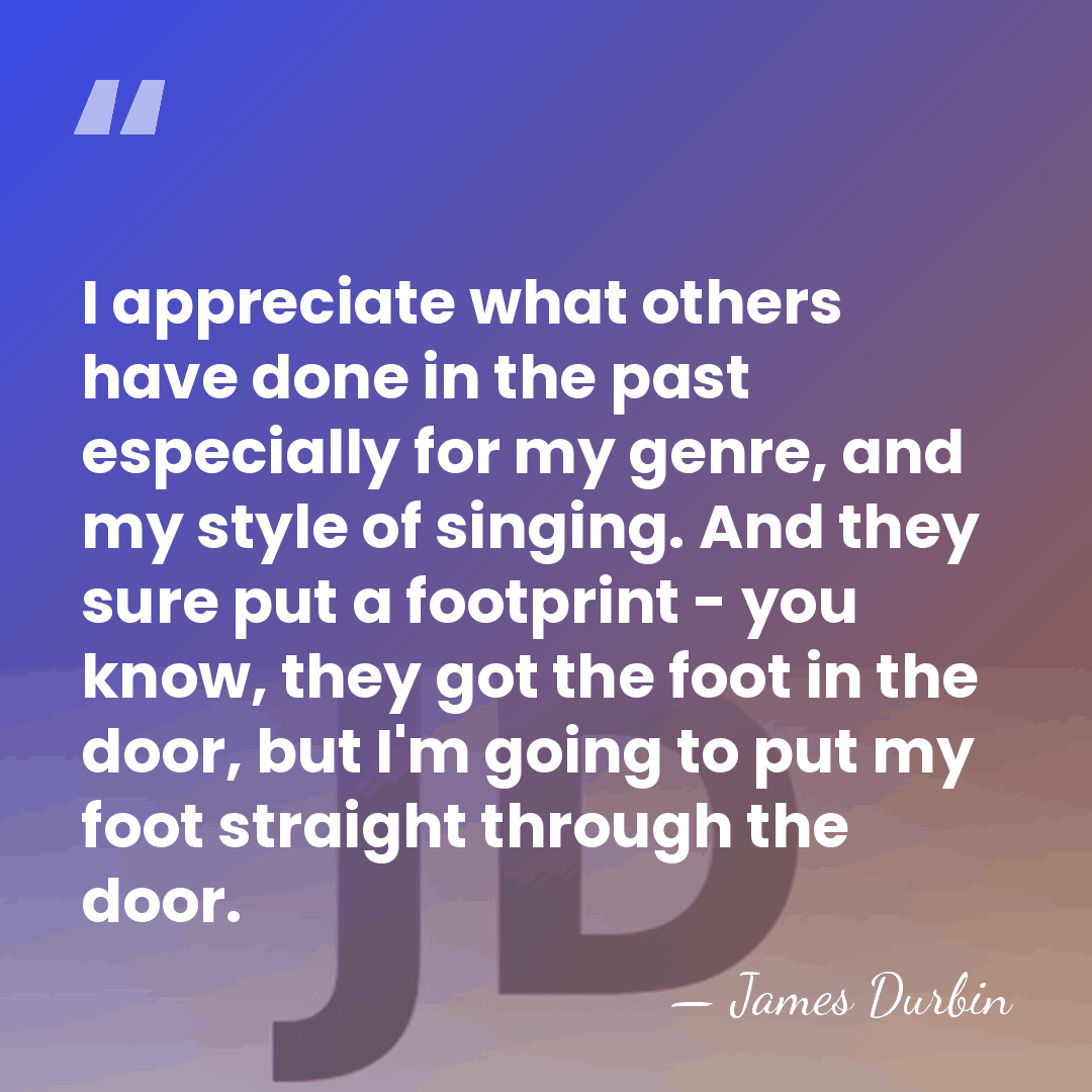 I appreciate what others have done in the past especially for my&hellip; - James Durbin