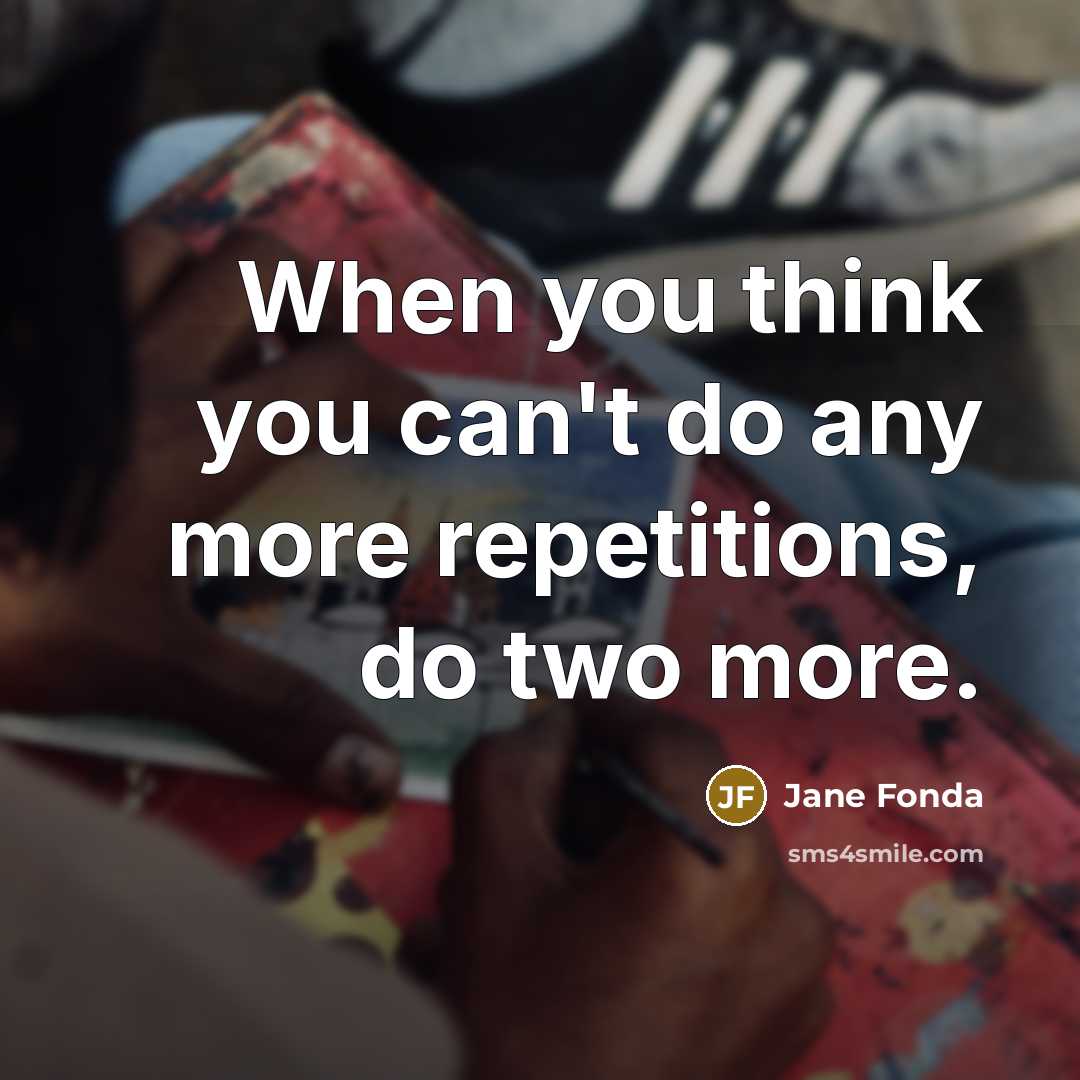 “When you think you can't do any more repetitions, do…” quote by Jane Fonda