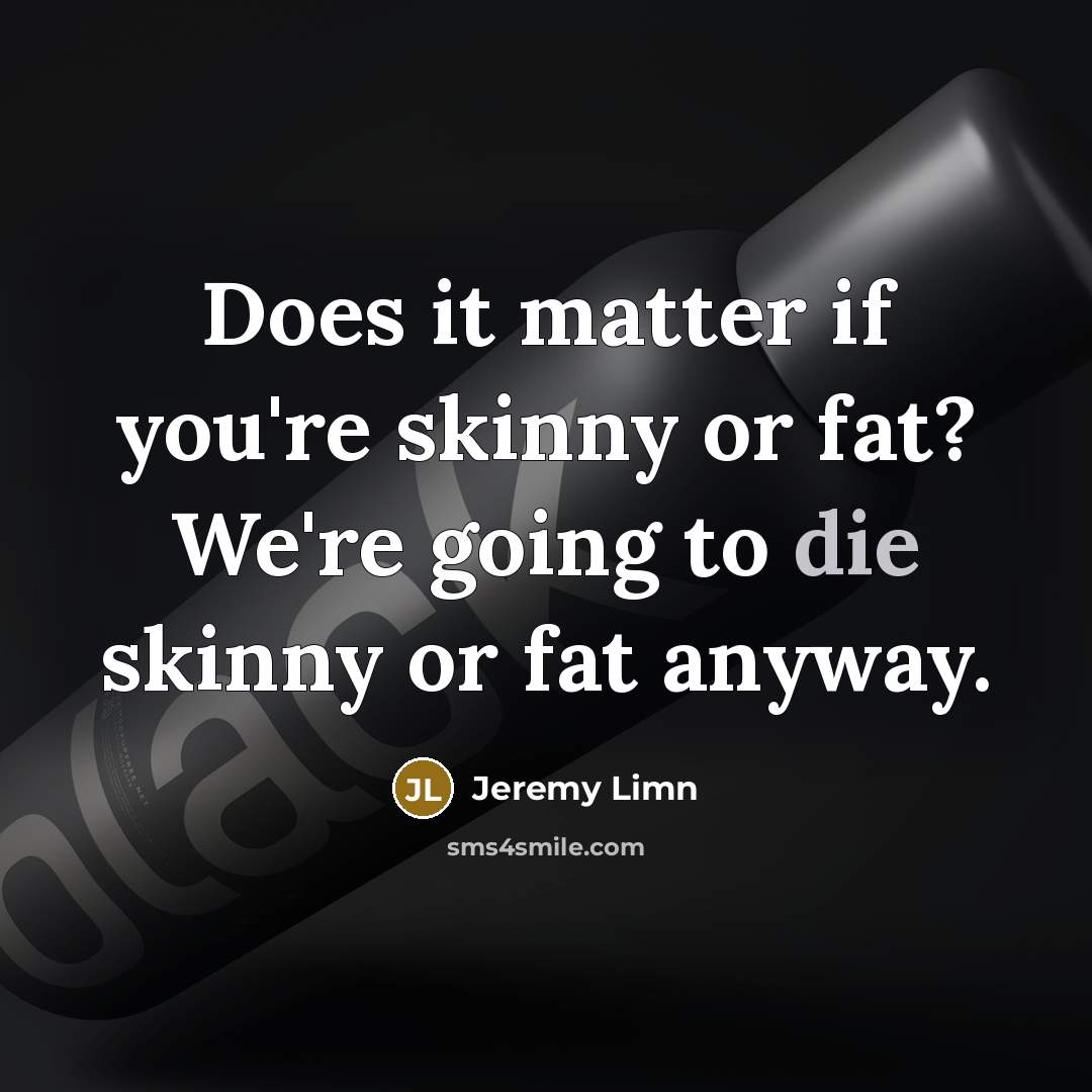 “Does it matter if you're skinny or fat? We're going…” quote by Jeremy Limn
