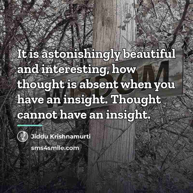 “It is astonishingly beautiful and interesting, how thought is absent…” quote by Jiddu Krishnamurti