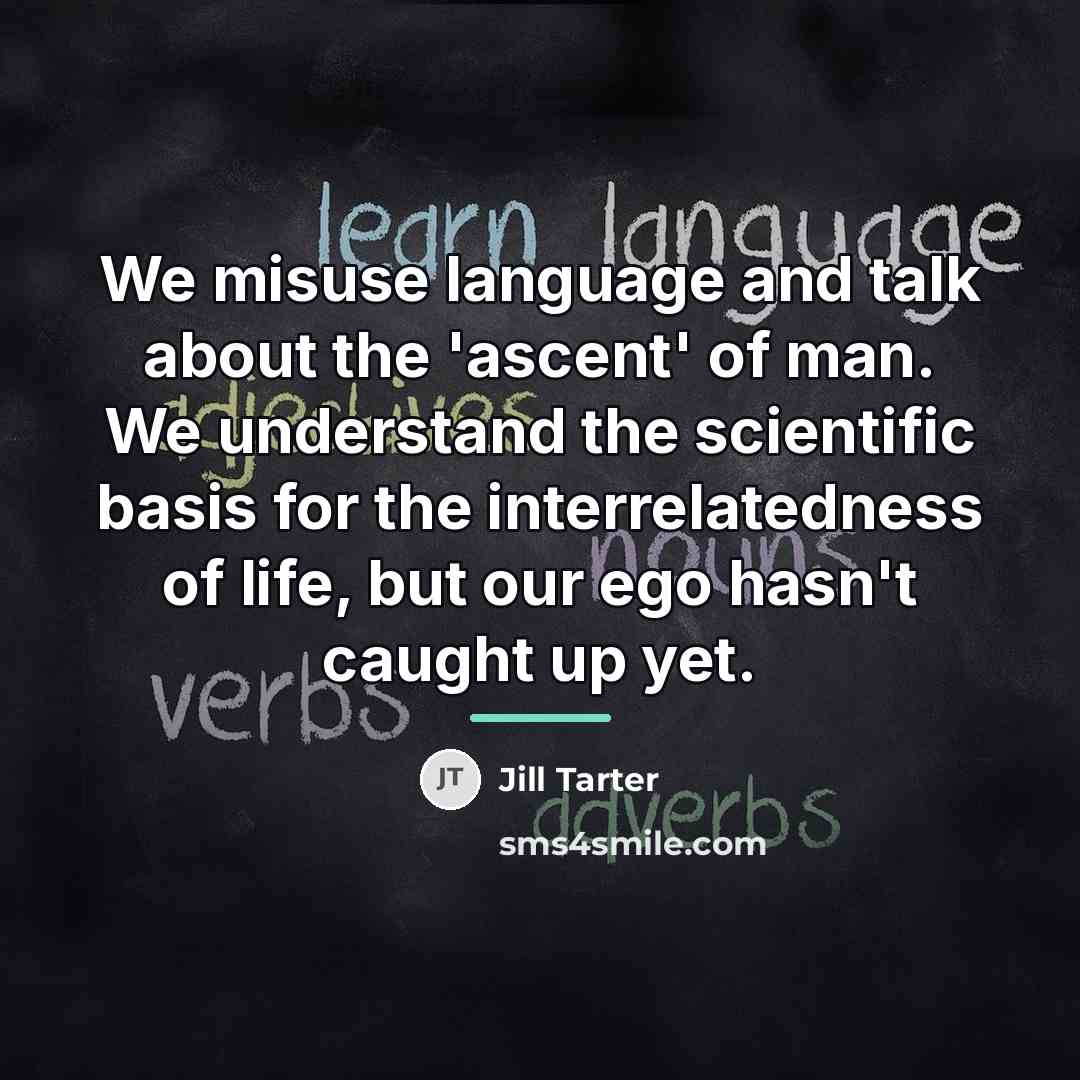 “We misuse language and talk about the 'ascent' of man.…” quote by Jill Tarter