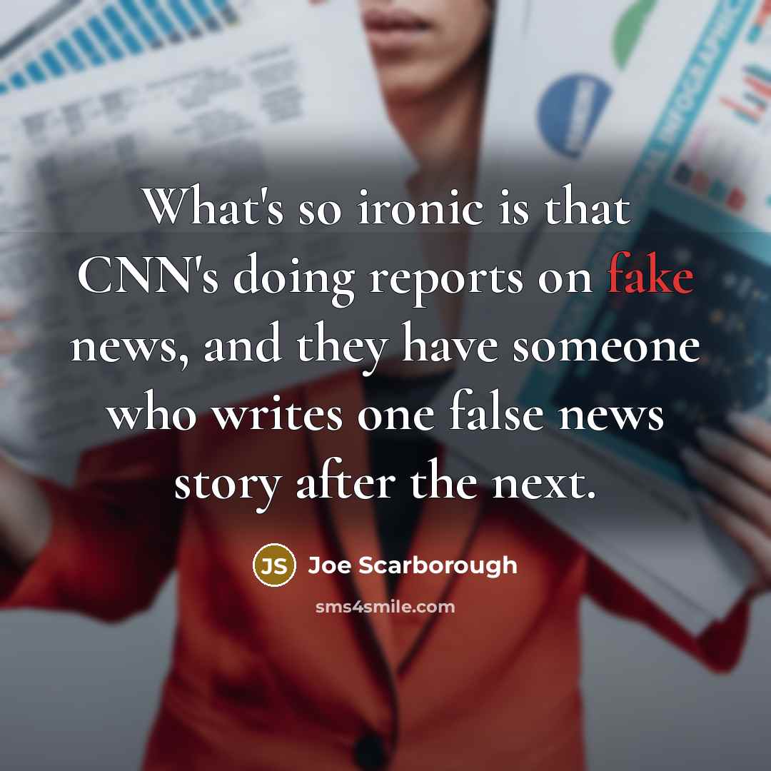 “What's so ironic is that CNN's doing reports on fake…” quote by Joe Scarborough