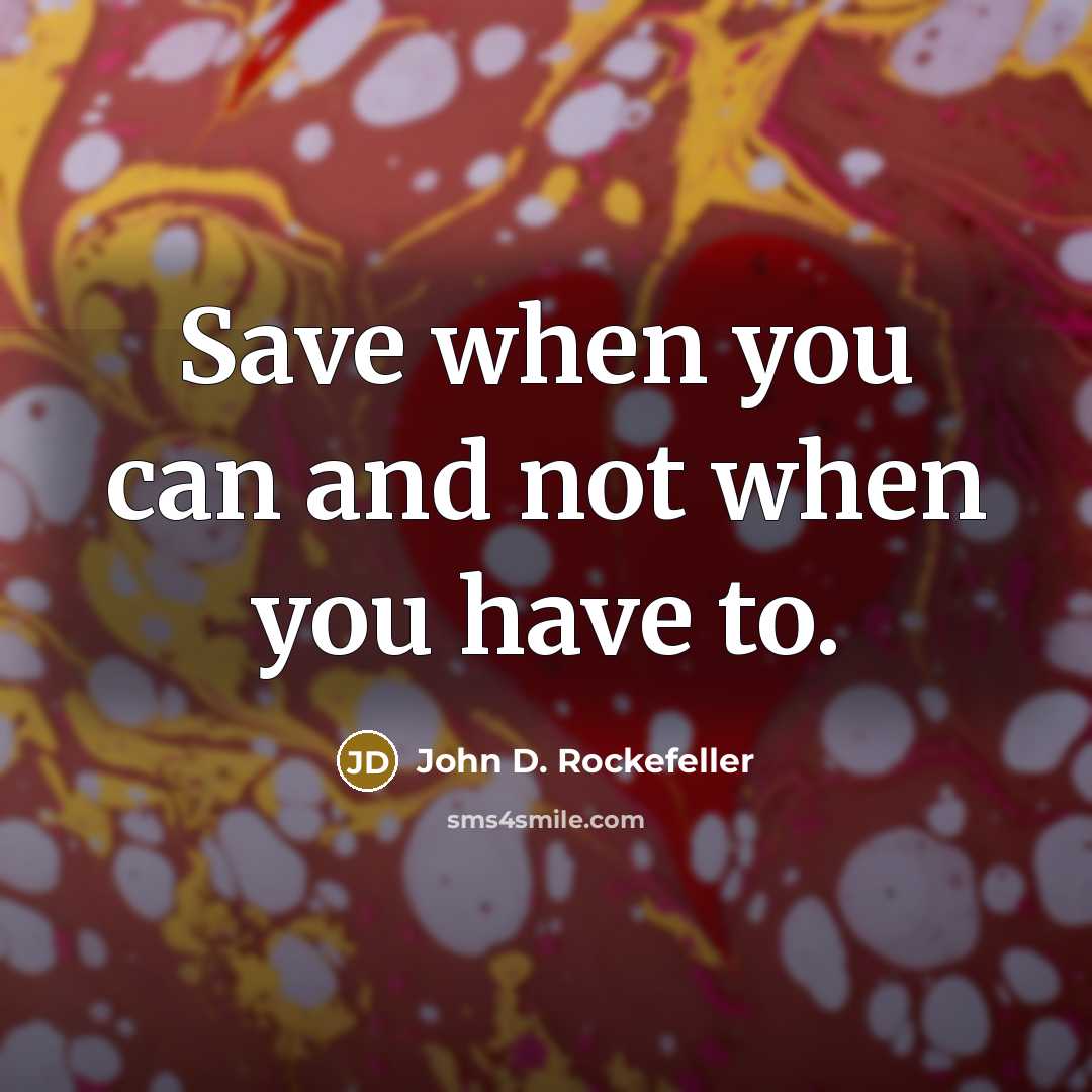 “Save when you can and not when you have to.…” quote by John D. Rockefeller
