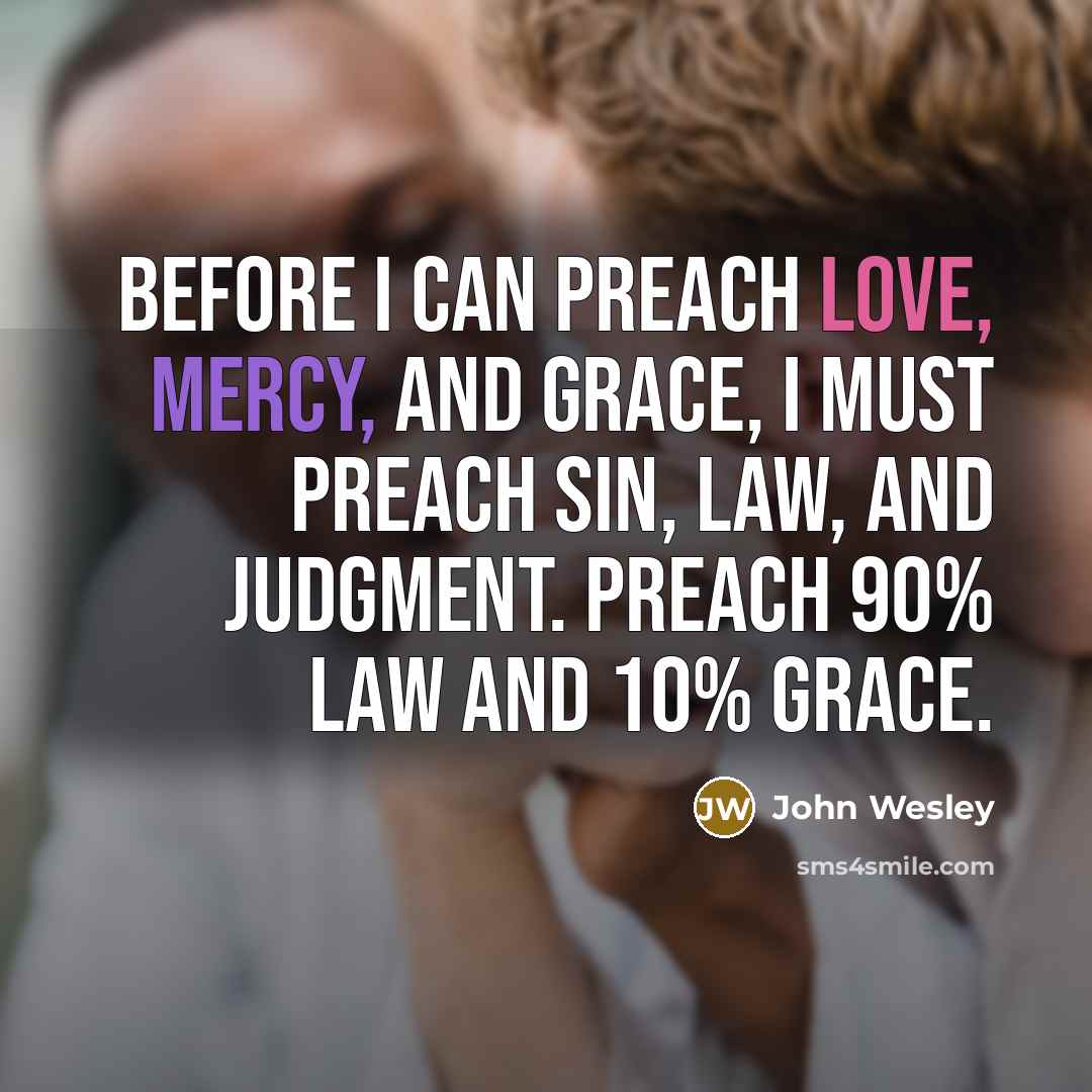 “Before I can preach love, mercy, and grace, I must…” quote by John Wesley