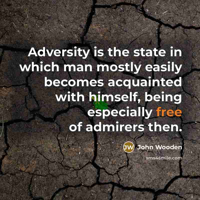 “Adversity is the state in which man mostly easily becomes…” quote by John Wooden
