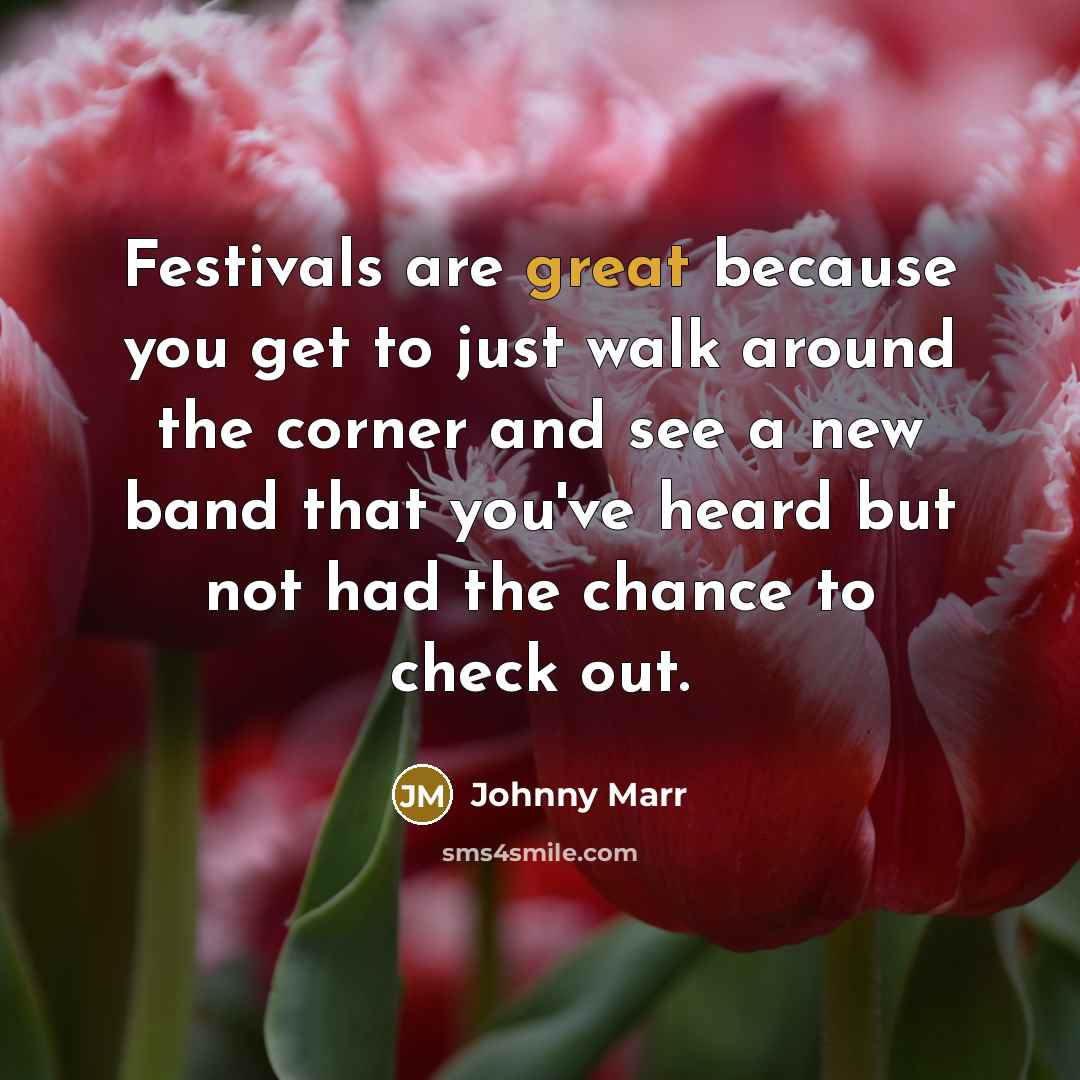 “Festivals are great because you get to just walk around…” quote by Johnny Marr
