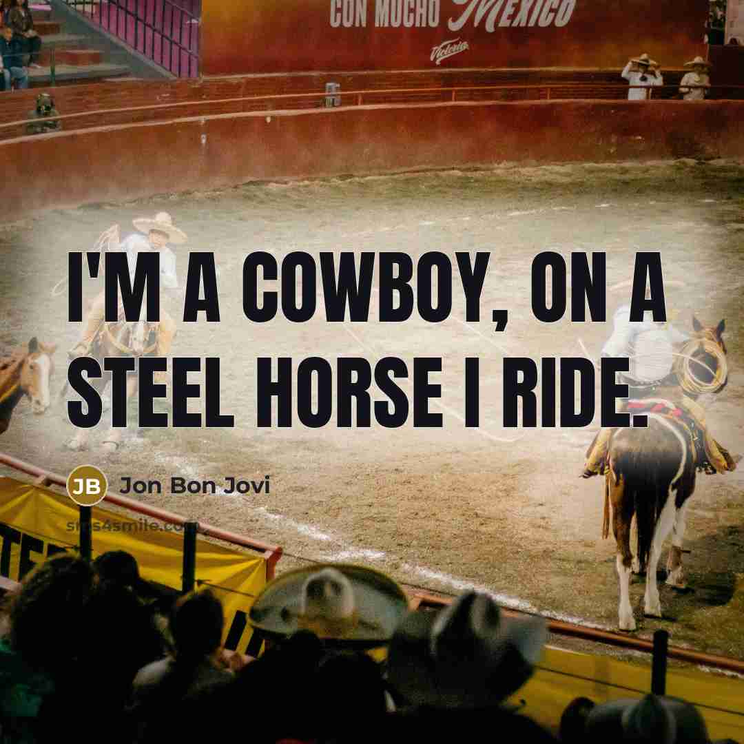“I'm a cowboy, on a steel horse I ride.…” quote by Jon Bon Jovi