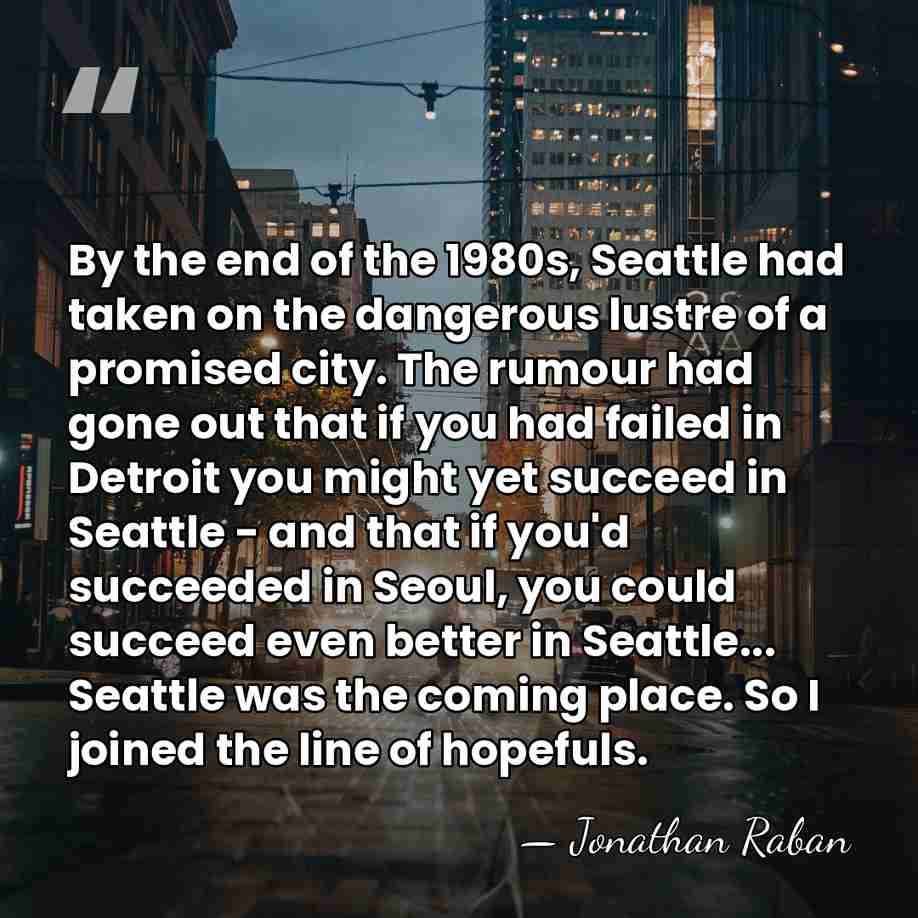 By the end of the 1980s, Seattle had taken on the dangerous&hellip; - Jonathan Raban