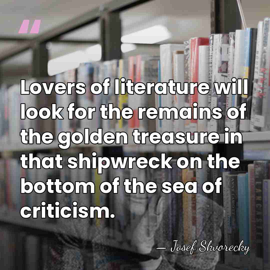 Lovers of literature will look for the remains of the golden treasure&hellip; - Josef Skvorecky