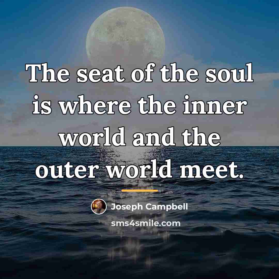 “The seat of the soul is where the inner world…” quote by Joseph Campbell