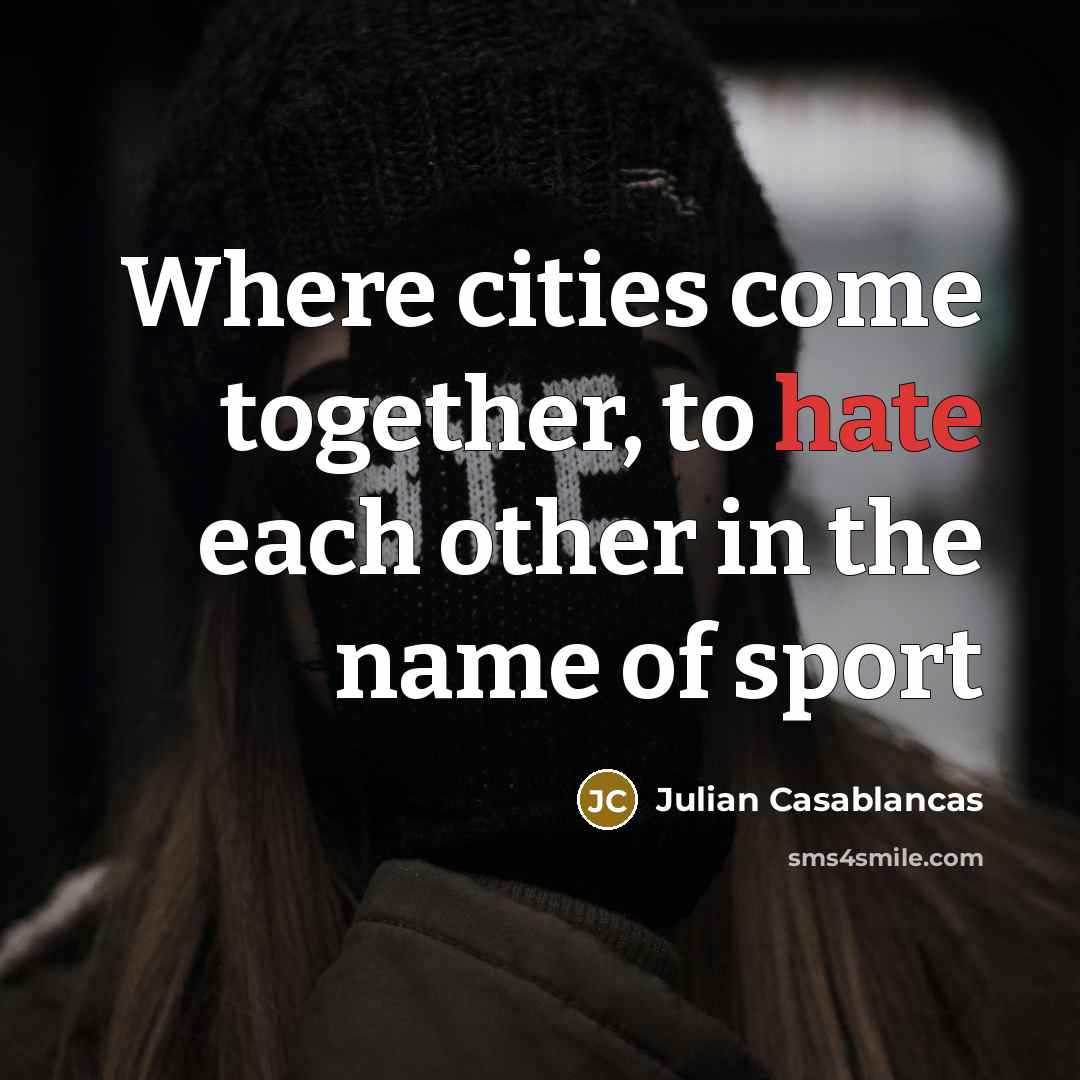 “Where cities come together, to hate each other in the name of sport” quote by Julian Casablancas