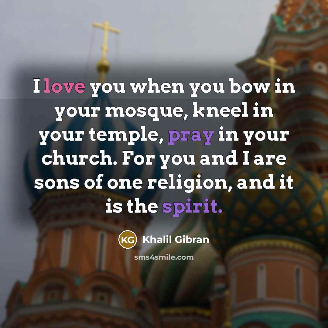 “I love you when you bow in your mosque, kneel…” quote by Khalil Gibran