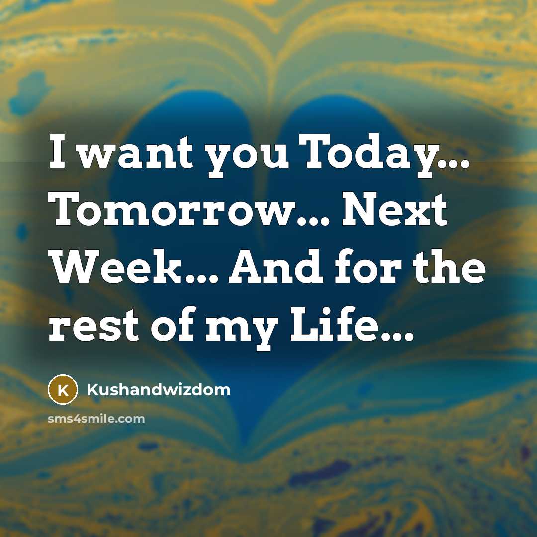 “I want you Today... Tomorrow... Next Week... And for the…” quote by Kushandwizdom