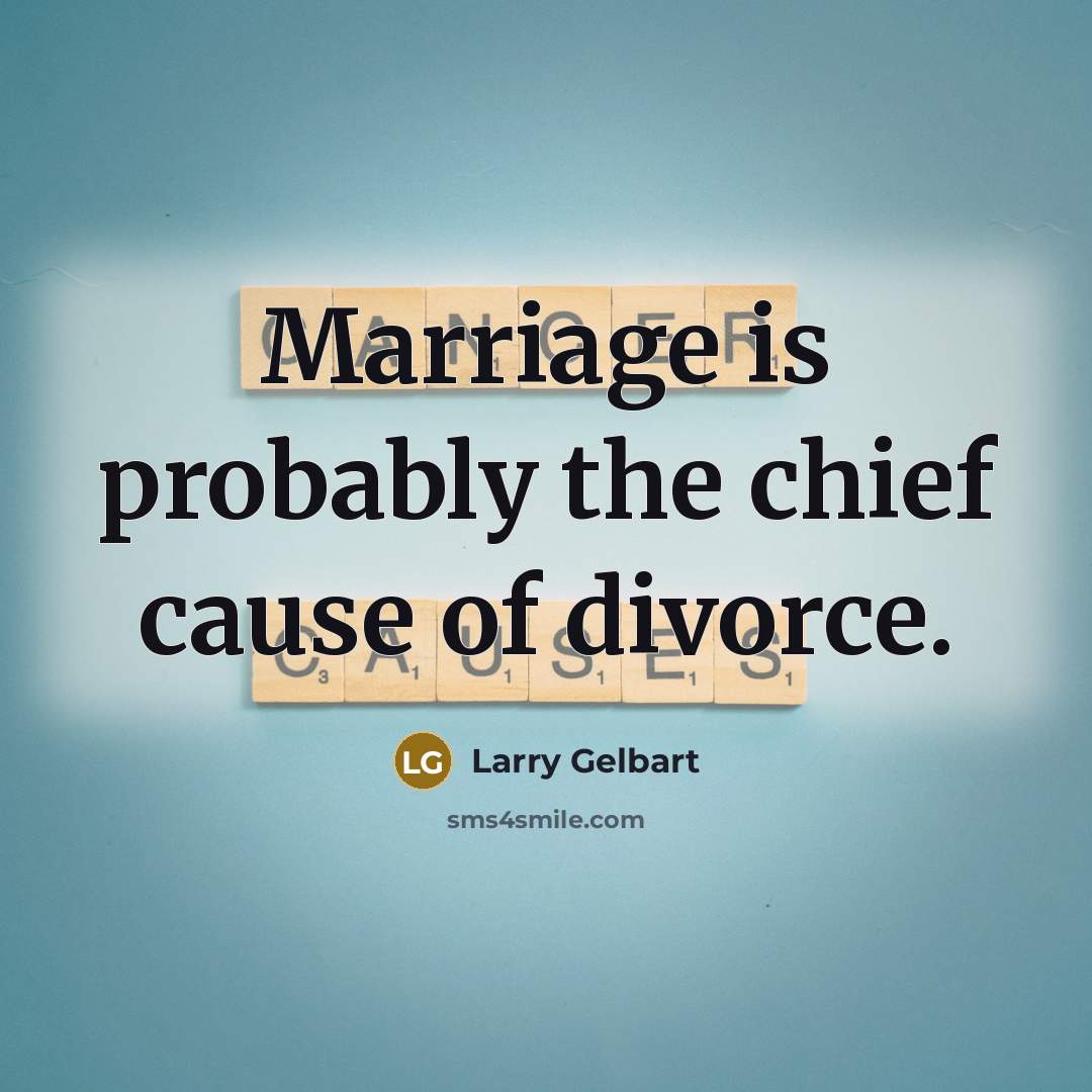 “Marriage is probably the chief cause of divorce.…” quote by Larry Gelbart