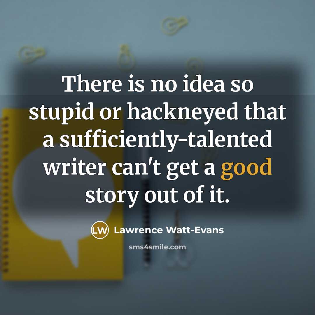 “There is no idea so stupid or hackneyed that a…” quote by Lawrence Watt-Evans