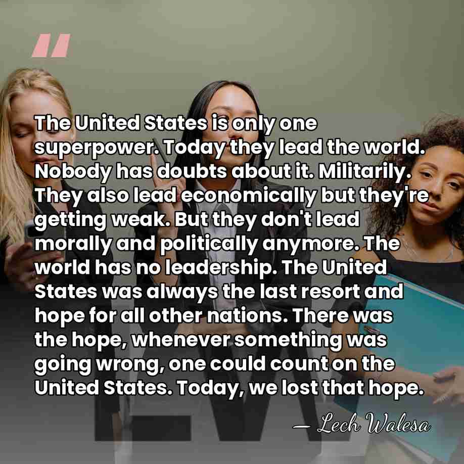 The United States is only one superpower. Today they lead the world.&hellip; - Lech Walesa