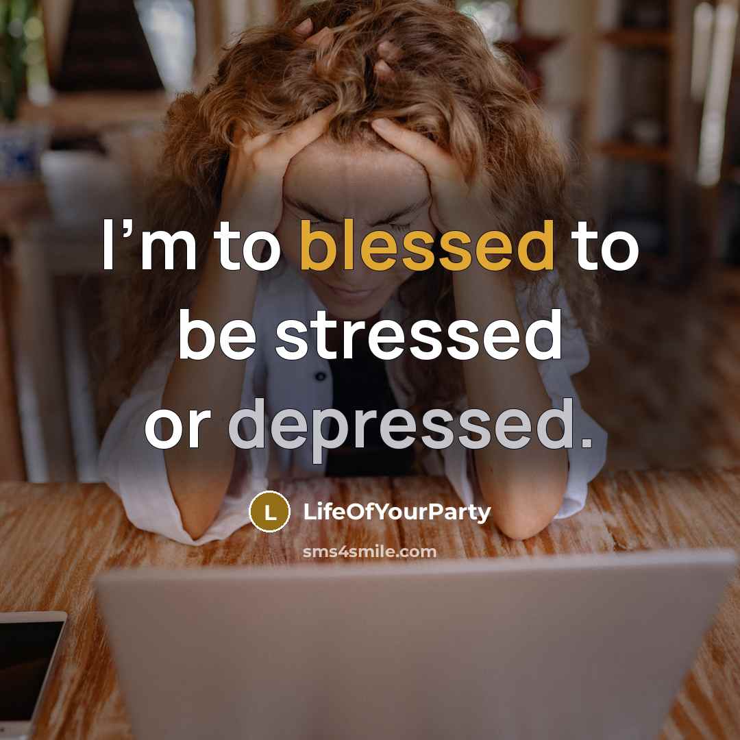 “I'm to blessed to be stressed or depressed.…” quote by LifeOfYourParty