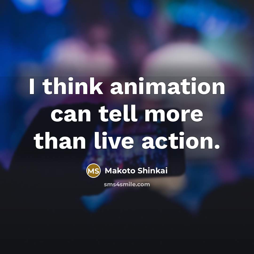 “I think animation can tell more than live action.…” quote by Makoto Shinkai