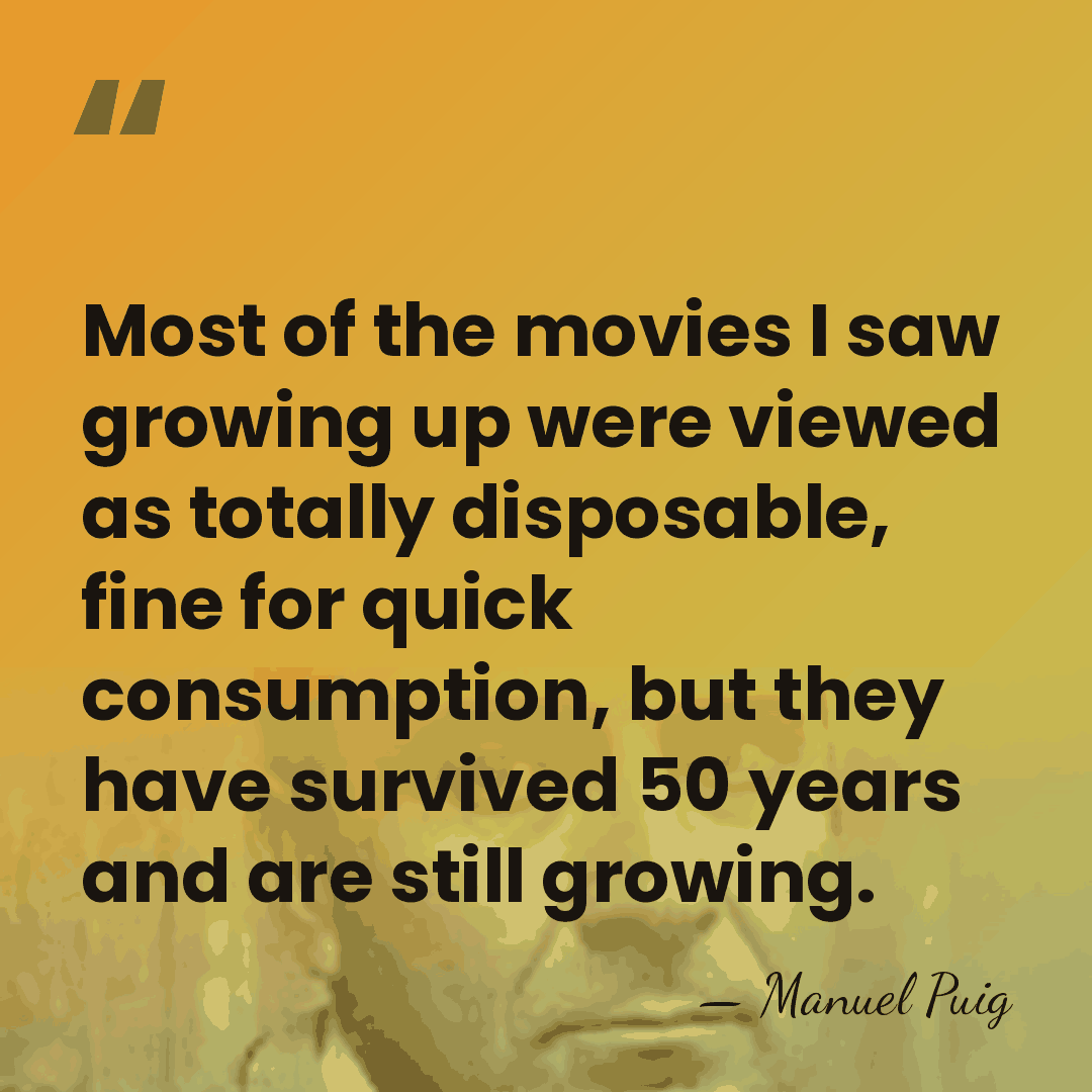 Most of the movies I saw growing up were viewed as totally&hellip; - Manuel Puig
