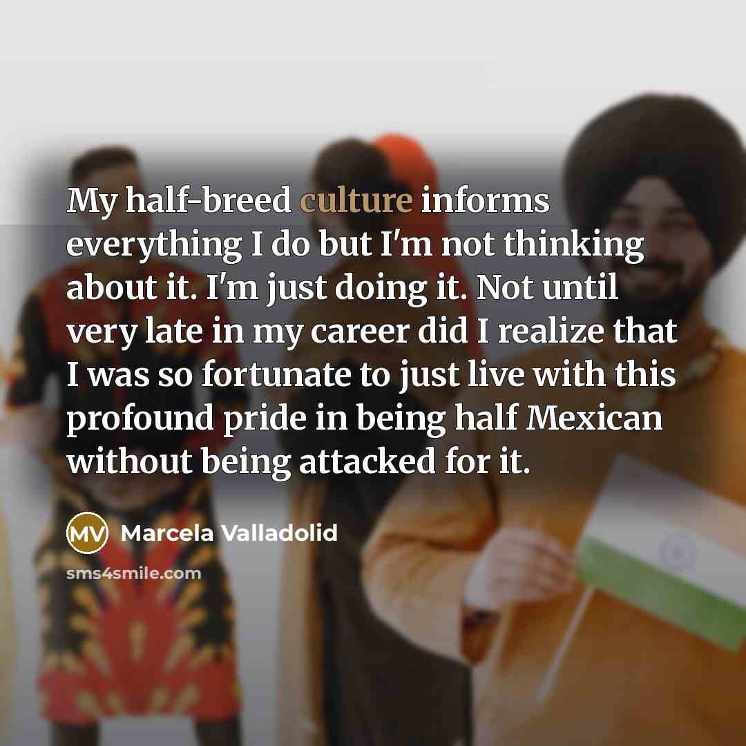 “My half-breed culture informs everything I do but I'm not…” quote by Marcela Valladolid
