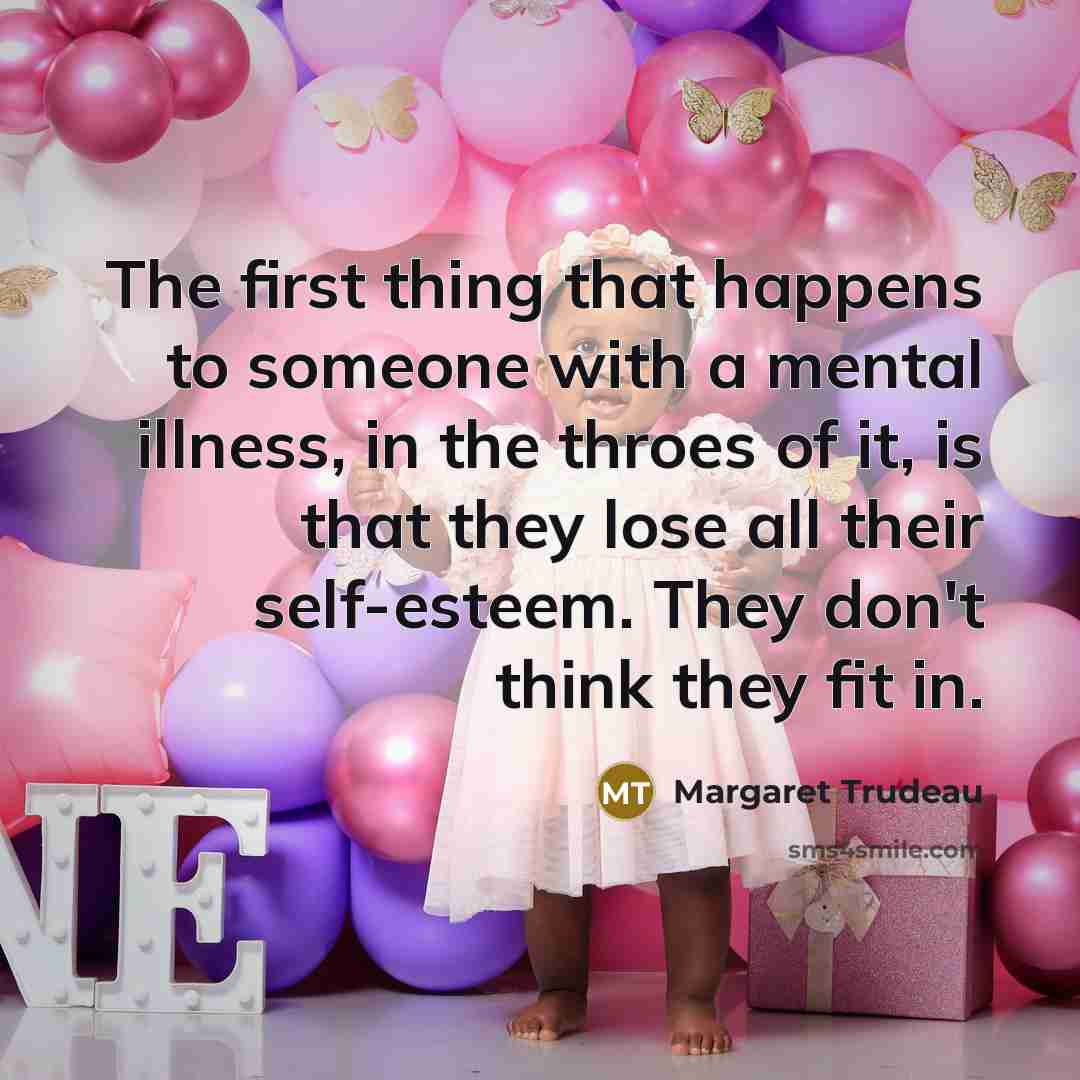 “The first thing that happens to someone with a mental…” quote by Margaret Trudeau