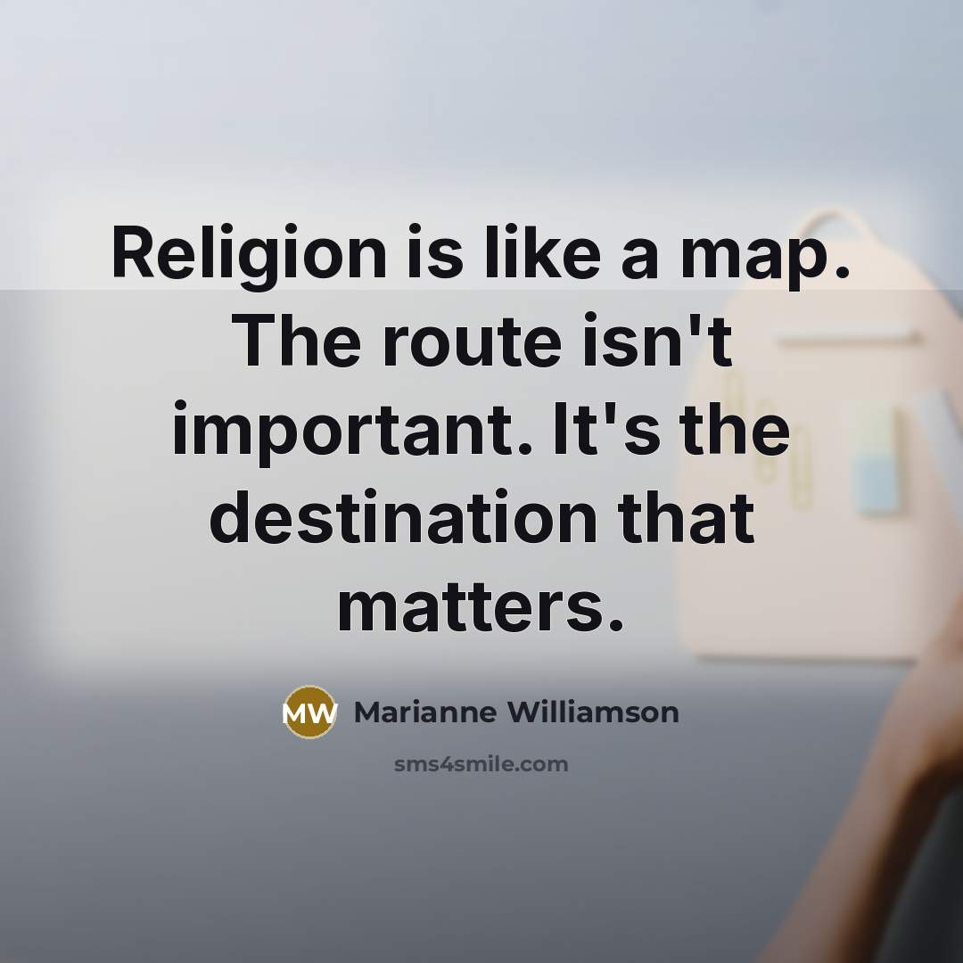 “Religion is like a map. The route isn't important. It's…” quote by Marianne Williamson