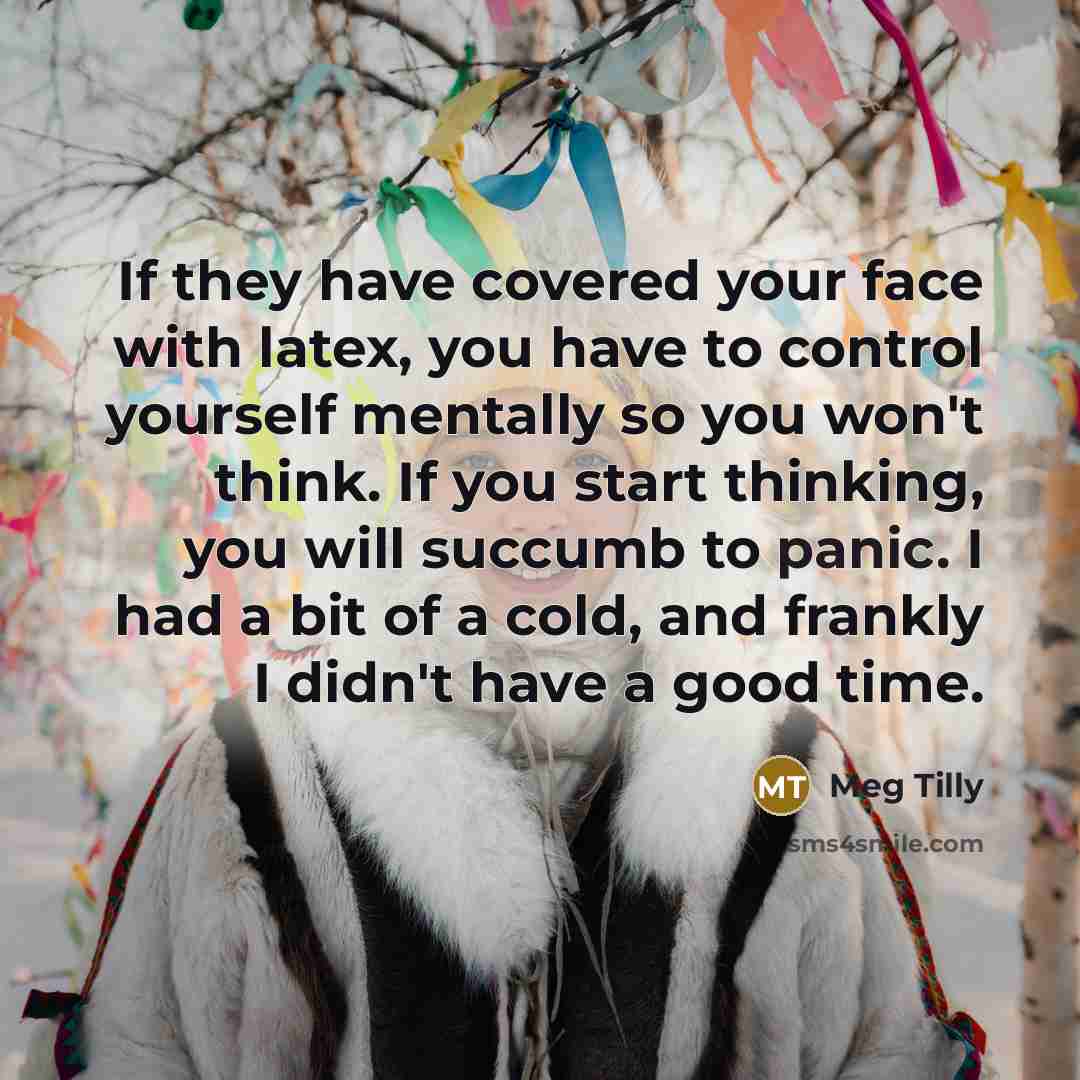 “If they have covered your face with latex, you have…” quote by Meg Tilly