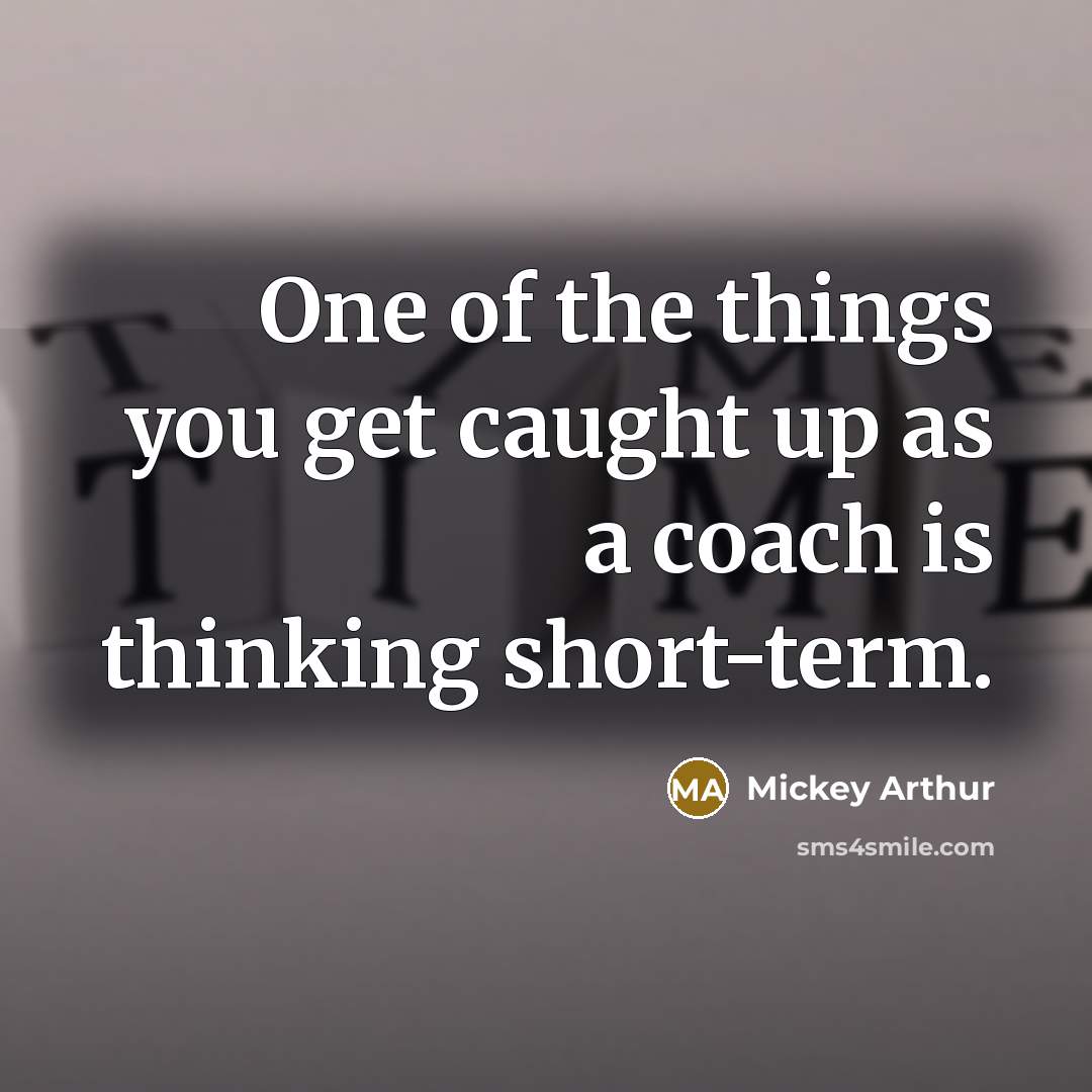 “One of the things you get caught up as a…” quote by Mickey Arthur