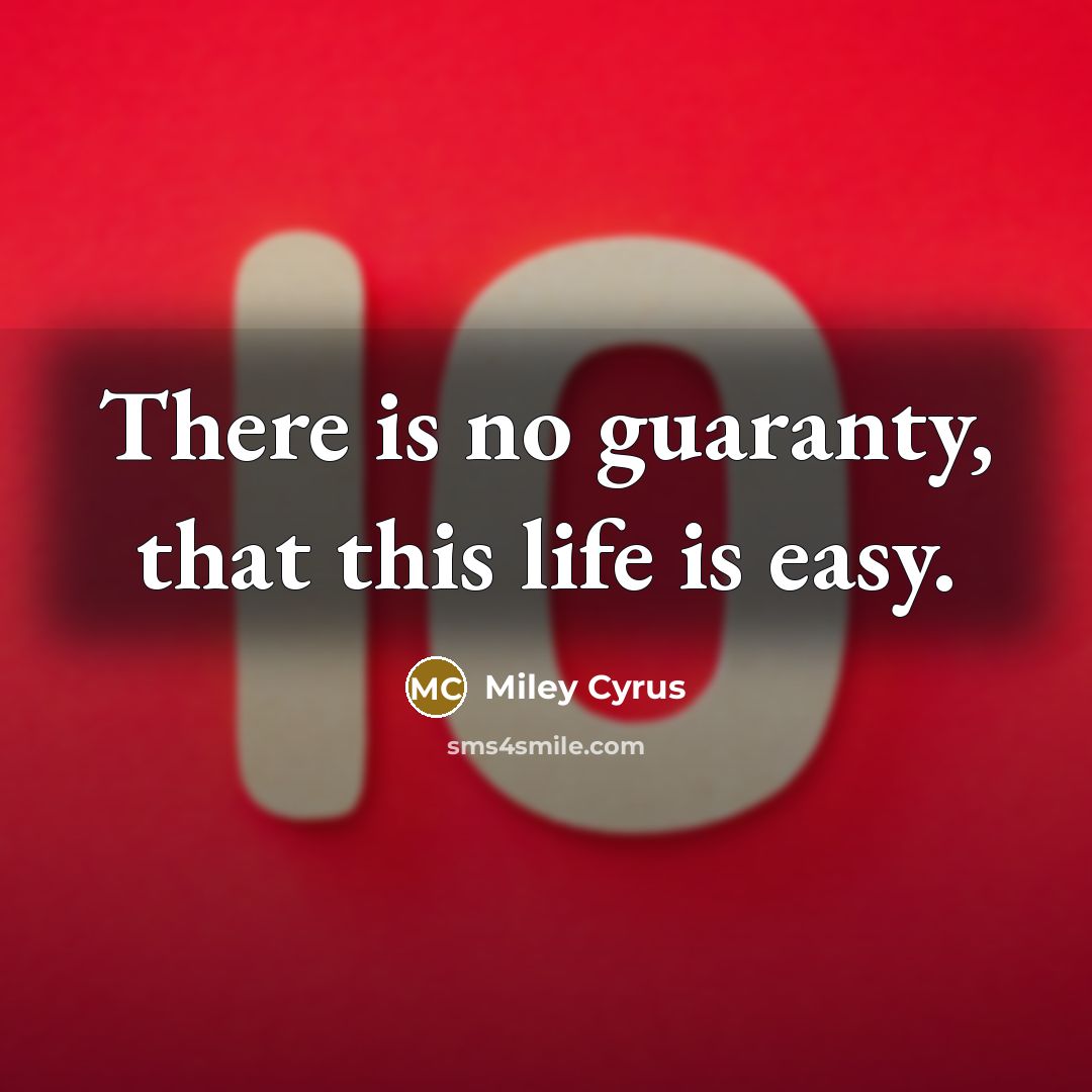 “There is no guaranty, that this life is easy.” quote by Miley Cyrus