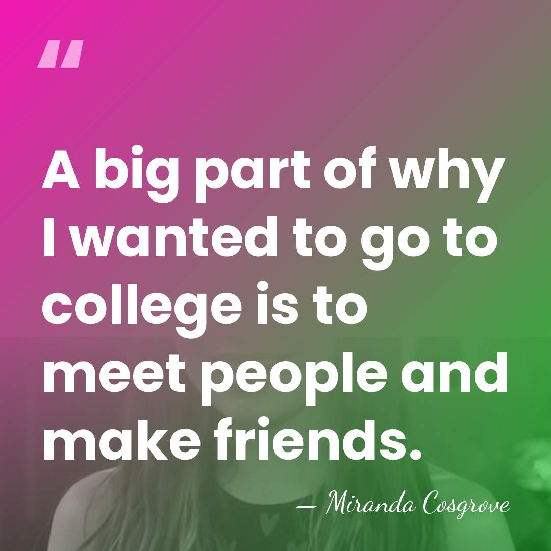 A big part of why I wanted to go to college is&hellip; - Miranda Cosgrove