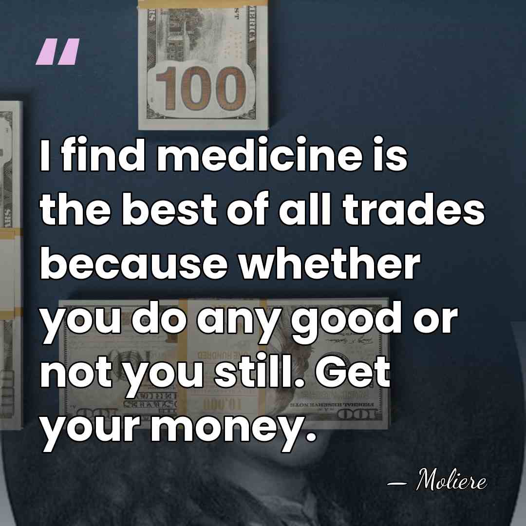 I find medicine is the best of all trades because whether you&hellip; - Moliere