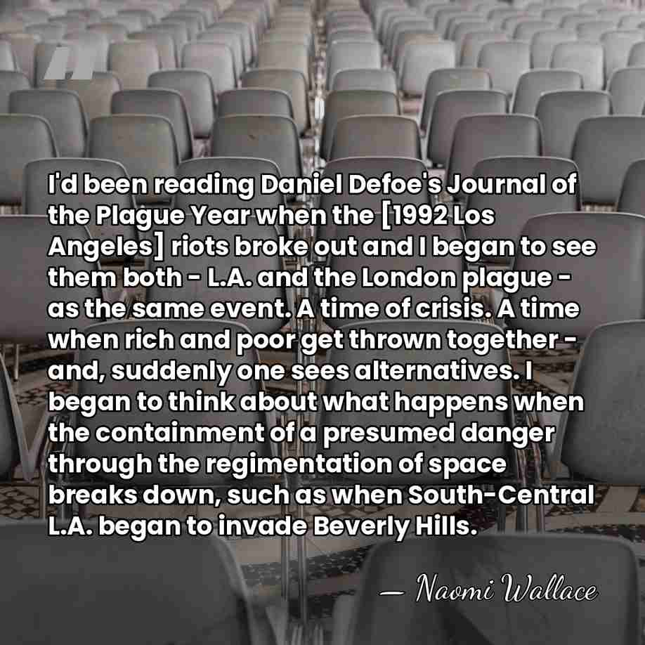 I'd been reading Daniel Defoe's Journal of the Plague Year when the&hellip; - Naomi Wallace