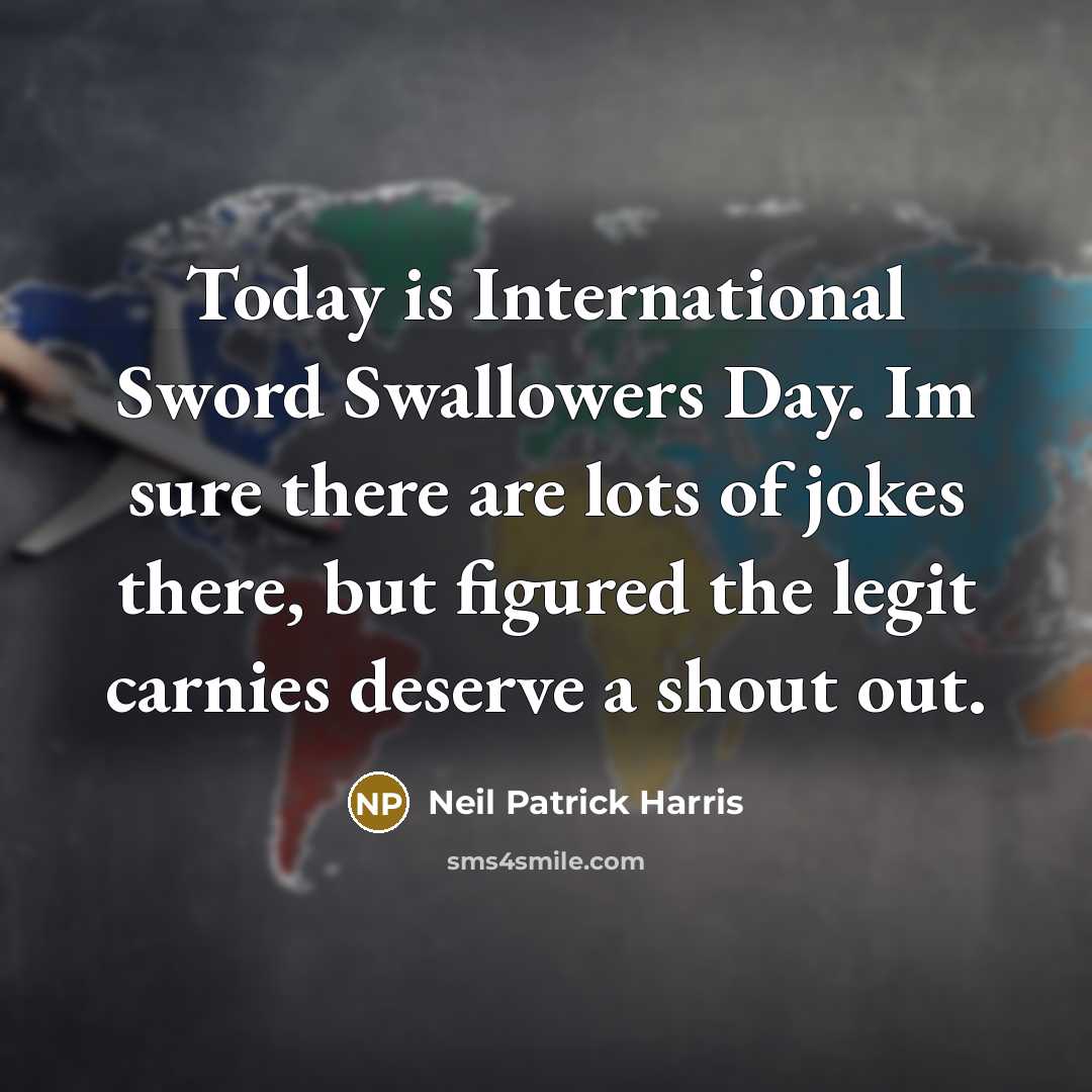 “Today is International Sword Swallowers Day. Im sure there are…” quote by Neil Patrick Harris