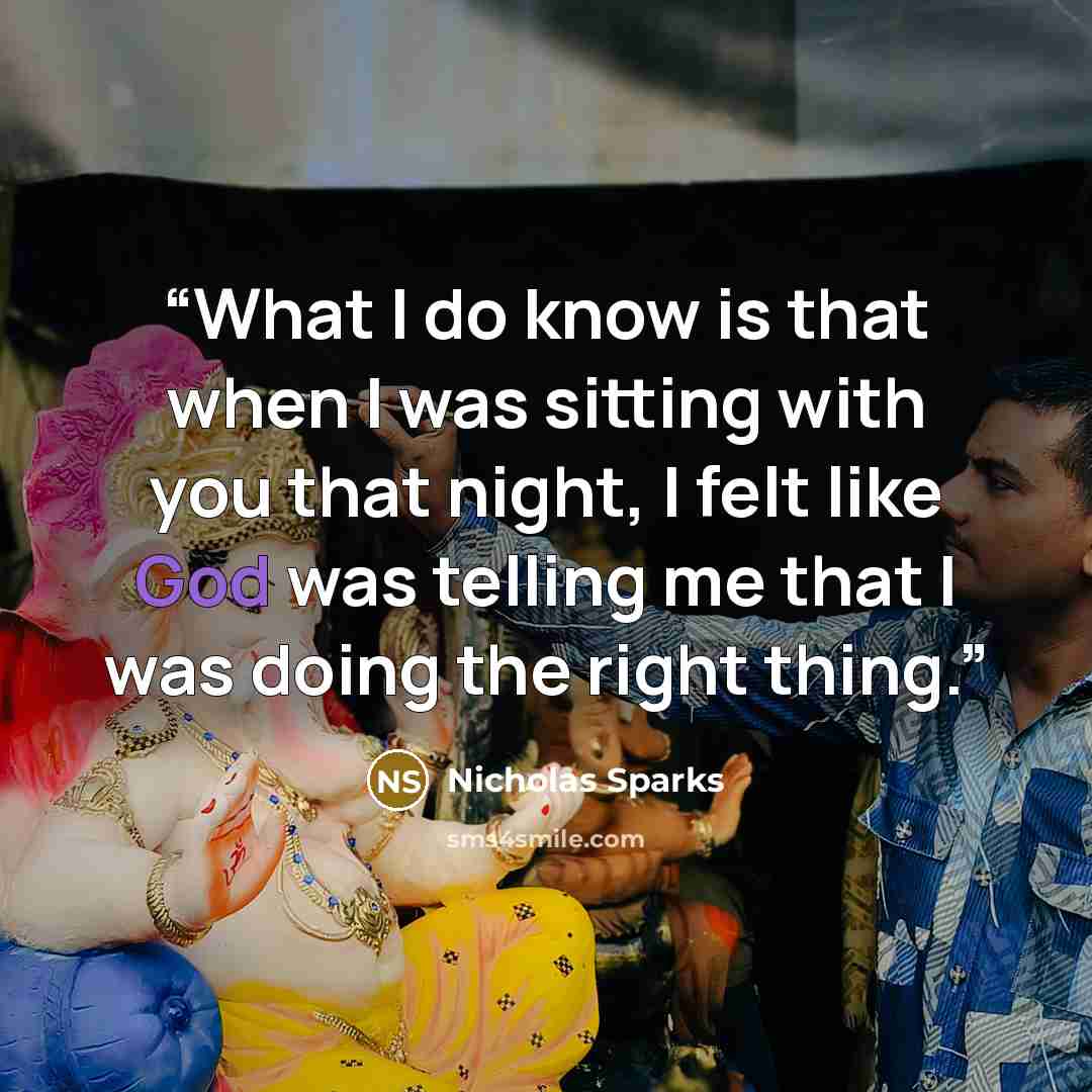 “What I do know is that when I was sitting with you that night, I felt like God was telling me that I was doing the right thing.” quote by Nicholas Sparks