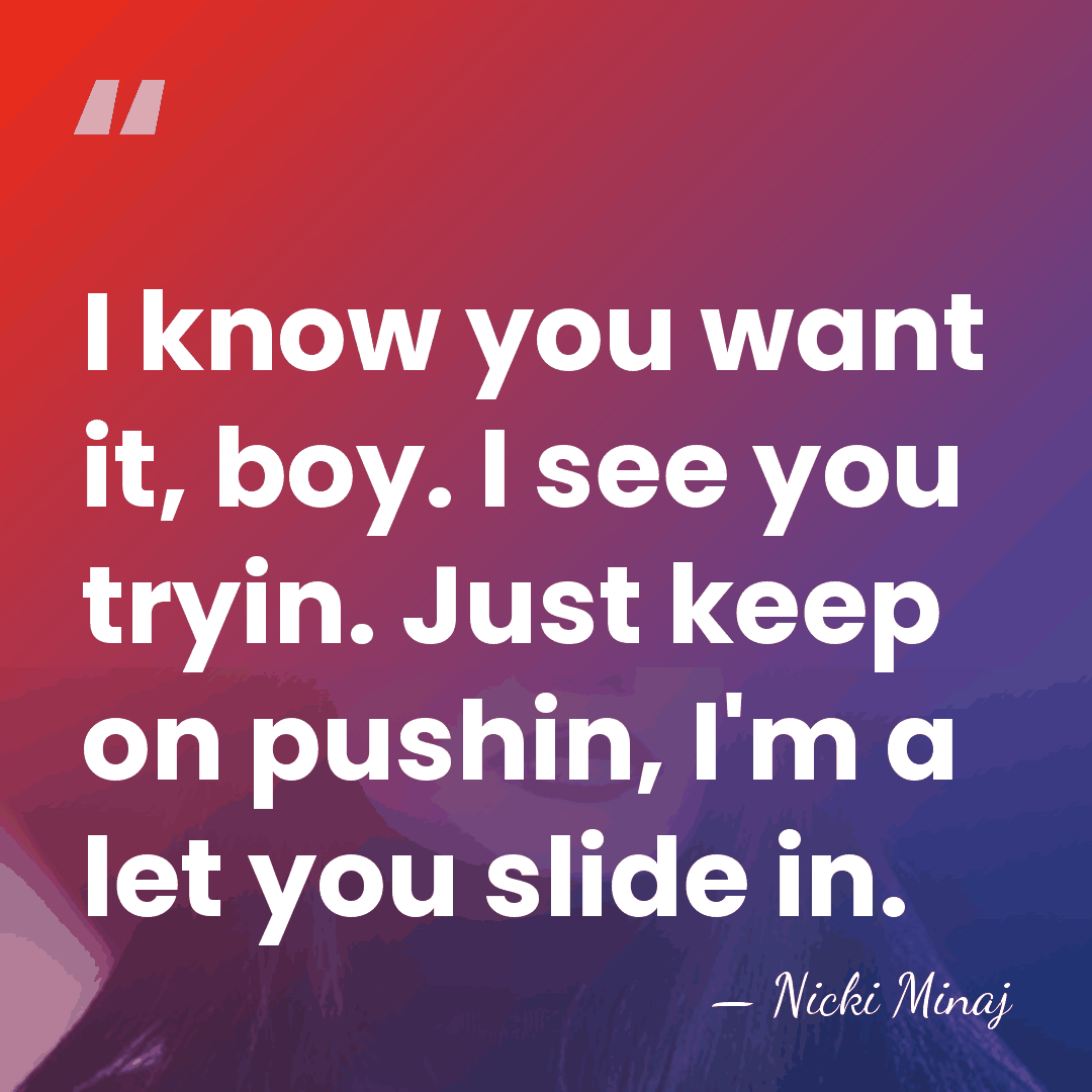 I know you want it, boy. I see you tryin. Just keep&hellip; - Nicki Minaj
