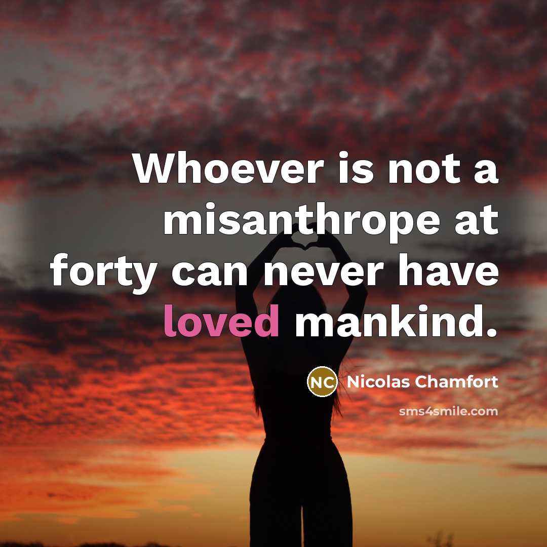 “Whoever is not a misanthrope at forty can never have…” quote by Nicolas Chamfort