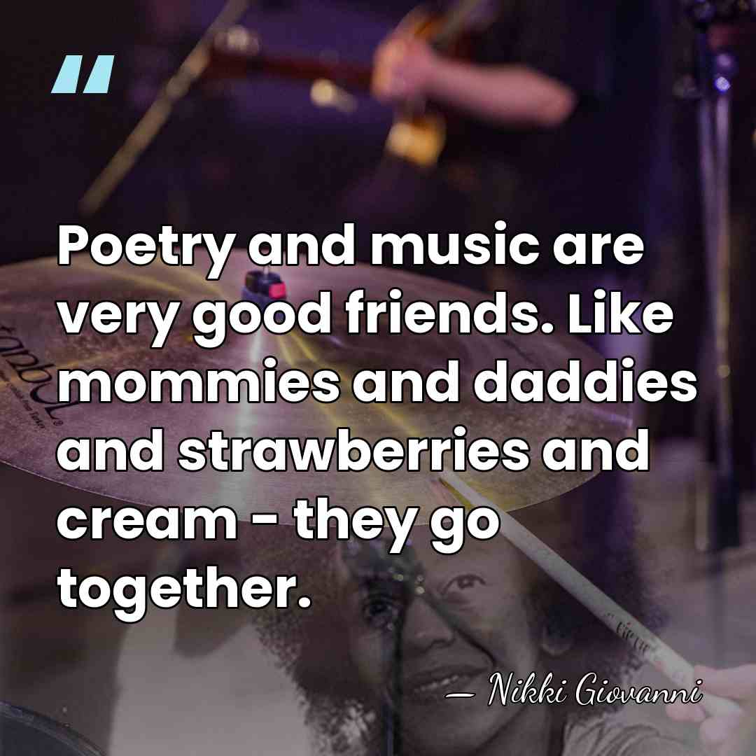 Poetry and music are very good friends. Like mommies and daddies and&hellip; - Nikki Giovanni
